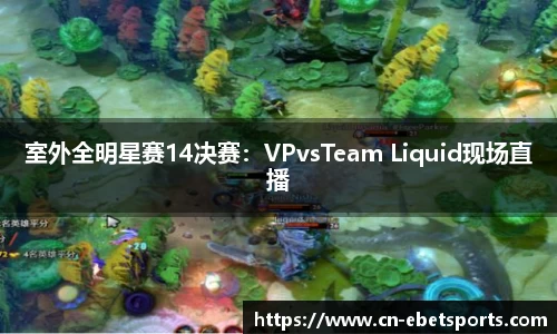 室外全明星赛14决赛：VPvsTeam Liquid现场直播